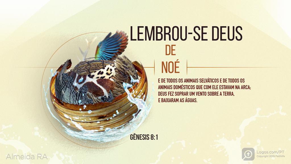 Gênesis 8.1: LEMBROU-SE DEUS DE NOÉ E DE TODOS OS ANIMAIS SELVÁTICOS E DE TODOS OS ANIMAIS DOMÉSTICOS QUE COM ELE ESTAVAM NA ARCA; DEUS FEZ SOPRAR UM VENTO SOBRE A TERRA, E BAIXARAM AS ÁGUAS.