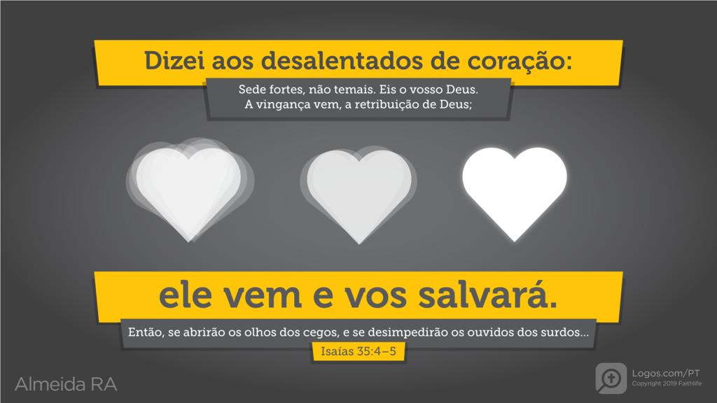 Isaías 35.4–5: Dizei aos desalentados de coração: Sede fortes, não temais. Eis o vosso Deus. A vingança vem, a retribuição de Deus; ele vem e vos salvará. Então, se abrirão os olhos dos cegos, e se desimpedirão os ouvidos dos surdos...