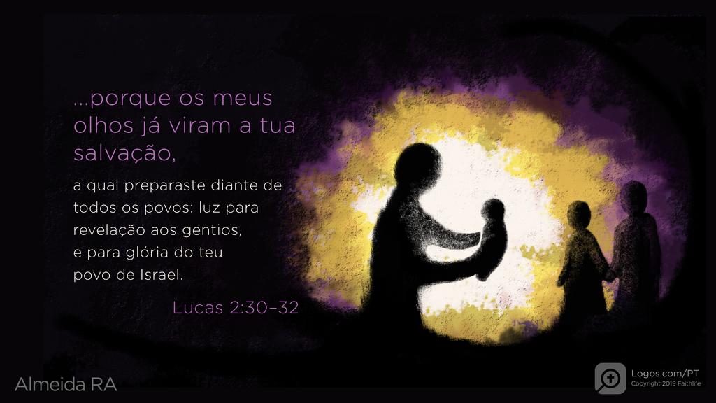 Lucas 2.30–32: ...porque os meus olhos já viram a tua salvação, a qual preparaste diante de todos os povos: luz para revelação aos gentios, e para glória do teu povo de Israel.