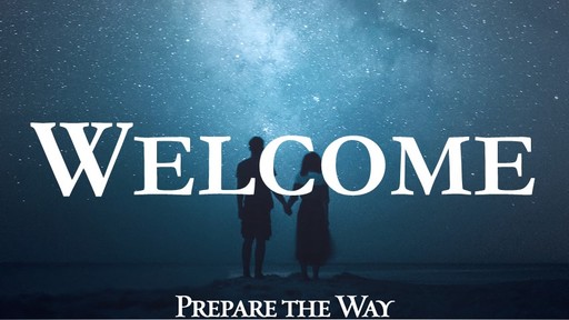 Prepare the Way -  Welcome