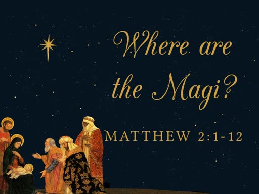 "Where Are the Magi?" Sunday, January 06, 2019 - 9 AM