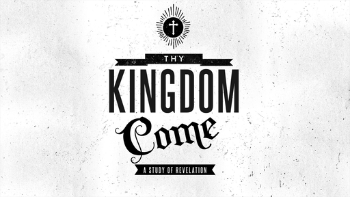 Thy Kingdon Come - A Study of Revelation
