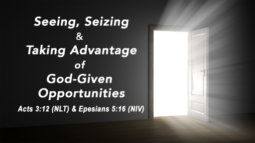 Seeing, Seizing, & Taking Advantage of God-Given Opportunities