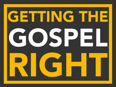 Getting the Gospel Right (Gospel of Mark)