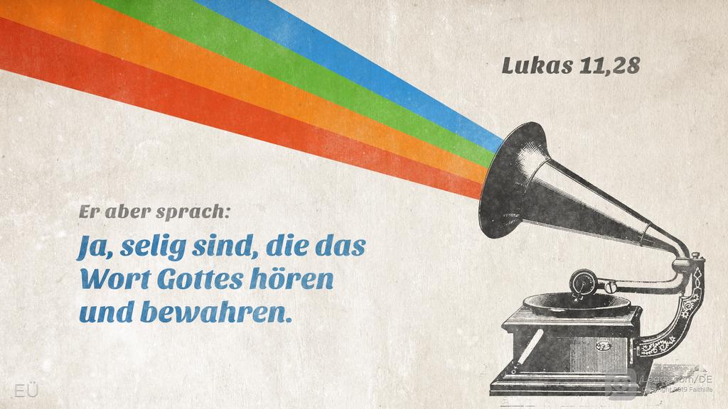 Lukas 11,28: Er aber sprach: Ja, selig sind, die das Wort Gottes hören und bewahren.