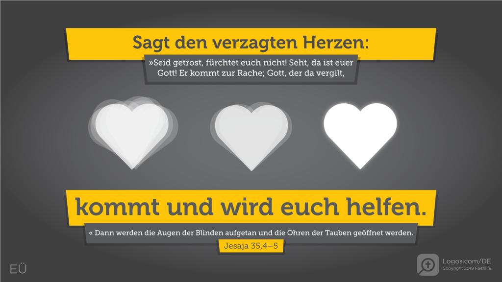 Jesaja 35,4–5: Sagt den verzagten Herzen: »Seid getrost, fürchtet euch nicht! Seht, da ist euer Gott! Er kommt zur Rache; Gott, der da vergilt, kommt und wird euch helfen. « Dann werden die Augen der Blinden aufgetan und die Ohren der Tauben geöffnet werden.