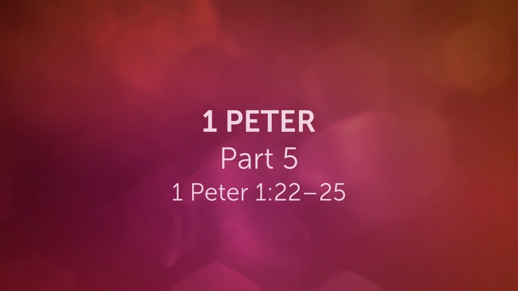 Part 5 1 Peter 1 22 25 Faithlife Sermons part-5-1-peter-1-22-25-faithlife-sermons