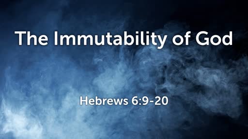 Hebrews 6:9-20 (The Immutability of God)