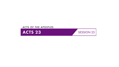 Session Twenty-Five: Acts 23:1–35