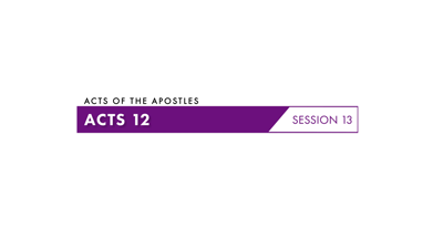 Session Thirteen: Acts 12:1–25