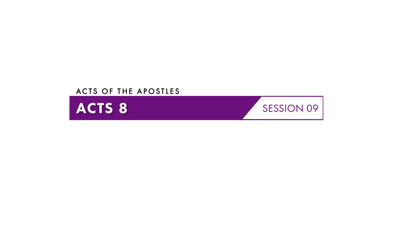 Session Nine: Acts 8:1–40