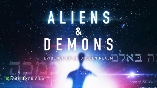 Aliens & Demons: Evidence of an Unseen Realm