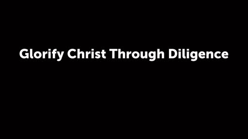 Glorify Christ Through Diligence