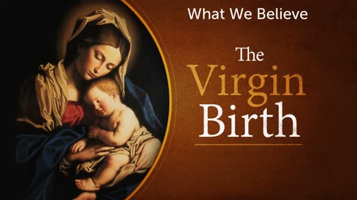 Wed Jan 23 - What We Believe: The Virgin Birth