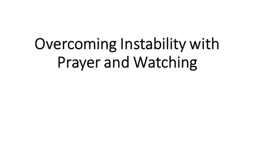 Overcoming Instability with Prayer & Watching