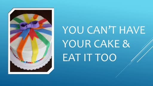 You Can't Have Your Cake and Eat It Too 2-3-19