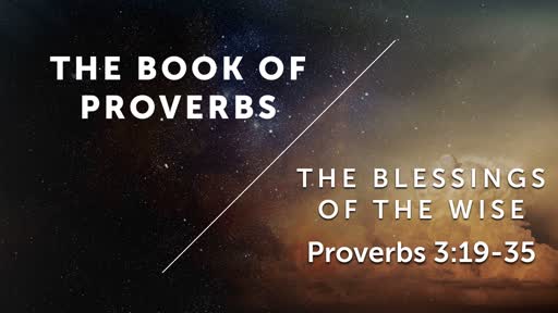 The Blessings of the Wise - Proverbs 3:19-35