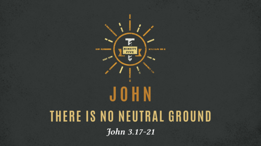 February 10, 2019 - There Is No Neutral Ground (Jn 3.17-21)