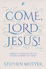 Come Lord Jesus! A Biblical Theology of the Second Coming of Christ Come Lord Jesus! A Biblical Theology of the Second Coming of Christ