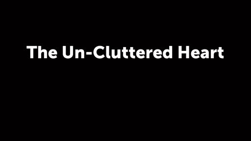 The Un-Cluttered Heart