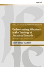 Understanding Affections in the Theology of Jonathan Edwards Understanding Affections in the Theology of Jonathan Edwards