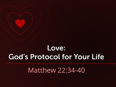 Love, God's Protocol for Your Life (Mt. 22.34-40)