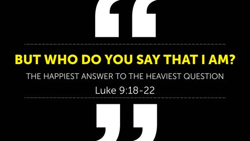Luke 9:18-22 - The Happiest Answer to the Heaviest Question