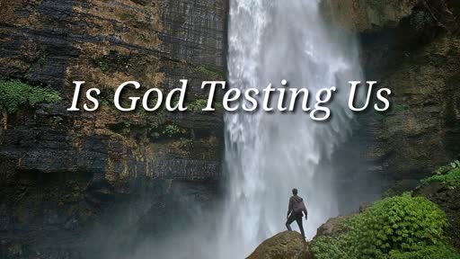 Is God Testing Us? - 2/24/2019