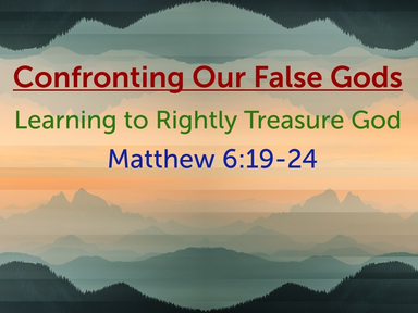 Confronting Our False Gods: Learning to Rightly Treasure God