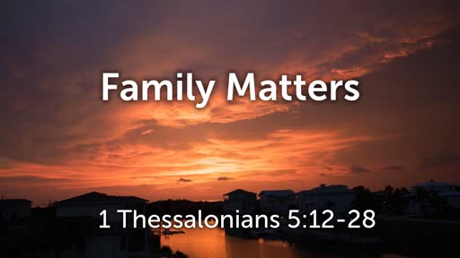 Family Matters (1 Thessalonians 5:12-28)