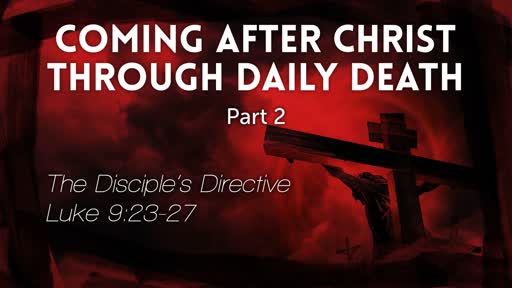 Luke 9:23-27 - "Coming After Christ Through Daily Daith" Part 2