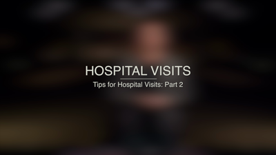 Tips for Hospital Visits: Part 2