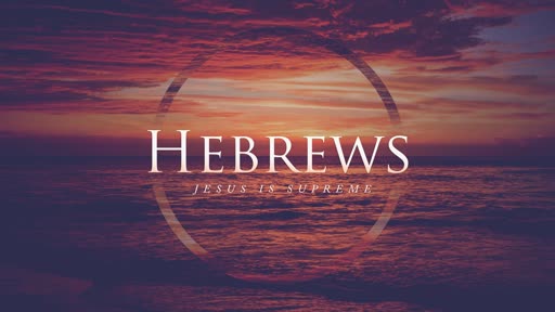 Hebrews - Jesus is Supreme