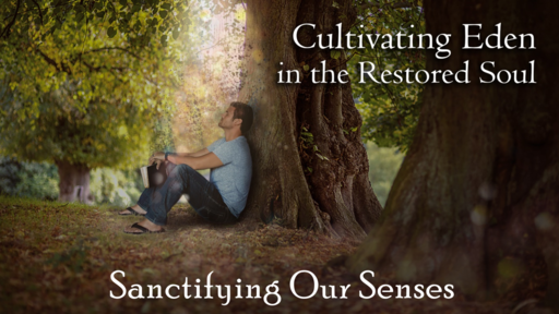 Cutlivating Eden- Santifying Your Senses 3-10-19