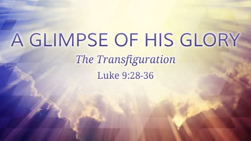 Luke 9:28-36 - A Glimpse of His Glory