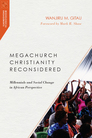 Megachurch Christianity Reconsidered: Millennials and Social Change in African Perspective Megachurch Christianity Reconsidered: Millennials and Social Change in African Perspective