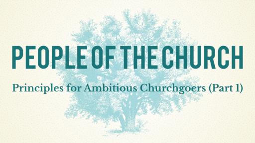 Principles for Ambitious Churchgoers (Part 1)