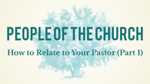 How to Relate to Your Pastor (Part 1)