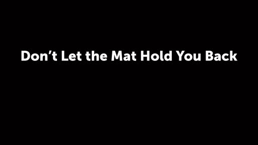 Don't Let the Mat Hold You Back