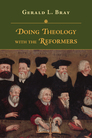 Doing Theology with the Reformers Doing Theology with the Reformers