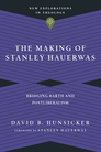 The Making of Stanley Hauerwas: Bridging Barth and Postliberalism The Making of Stanley Hauerwas: Bridging Barth and Postliberalism