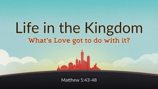 What's Love got to do with it?- Matthew 5:43-48