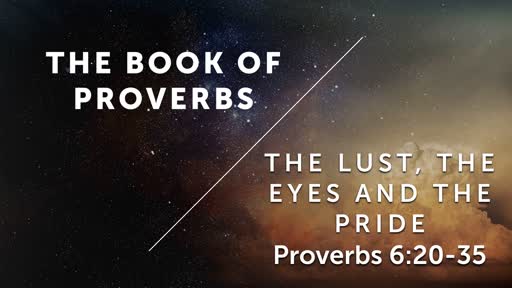 The Lust, The Eyes, and the Pride - Proverbs 6:20-35