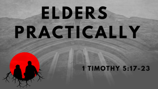 Elders Practically: 1 Timothy 5:17-23