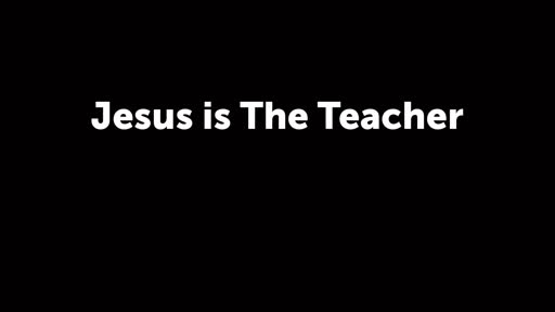 Jesus is The Teacher