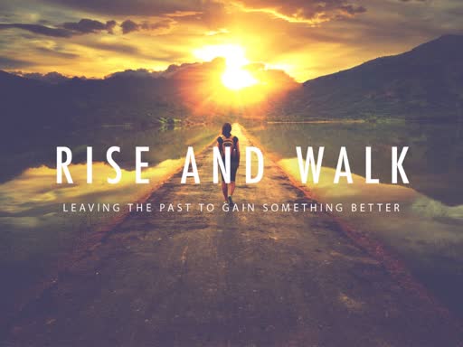 Rise and walk : Leaving the past to gain something better