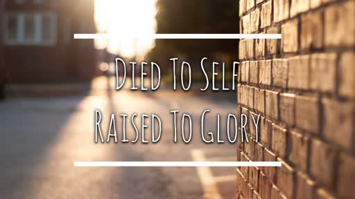 Died to self raised to glory