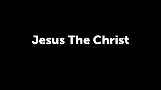 Jesus the Christ- Part 2