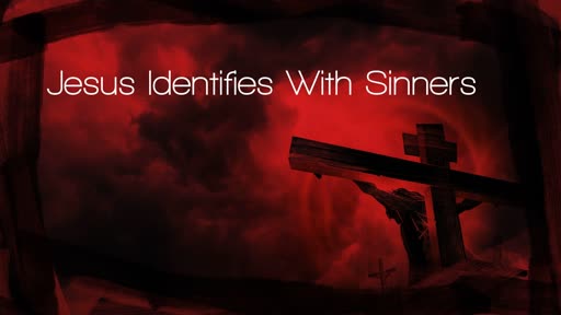 Jesus Identified With Sinners