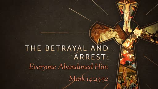 The Betrayal and Arrest: Everyone Deserted Him